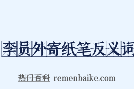 李员外寄纸笔反义词是什么意思的图片